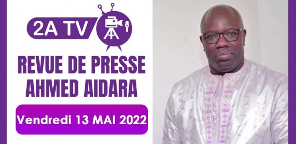  Revue de Presse du 13 Mai 2022 avec Ahmed Aidara